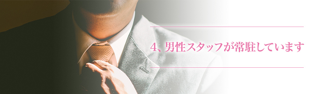 4)男性スタッフが常駐しています