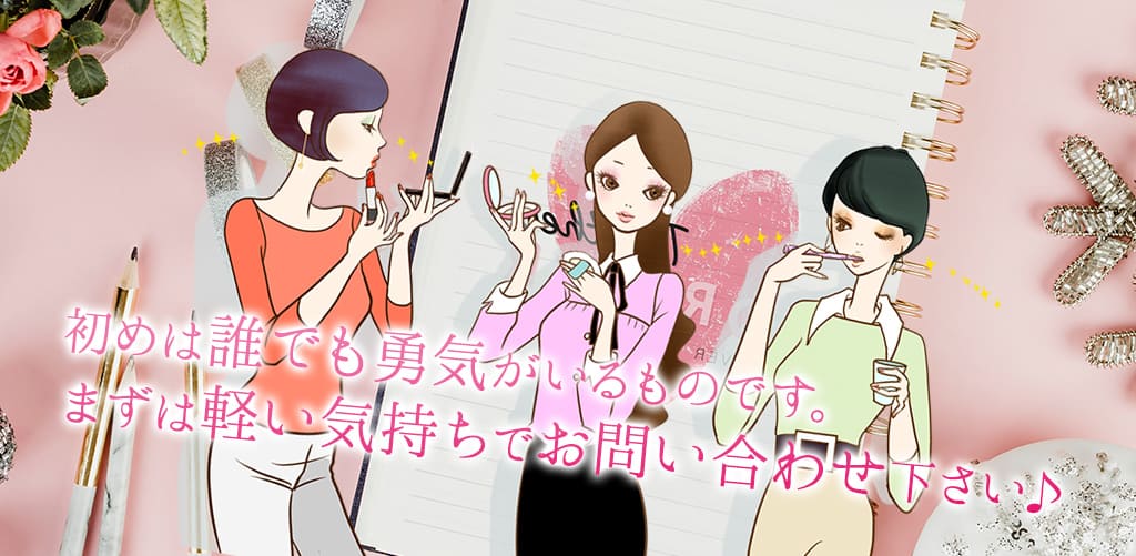 初めは誰でも勇気がいるものです。
    まずは軽い気持ちでお問い合わせ下さい♪